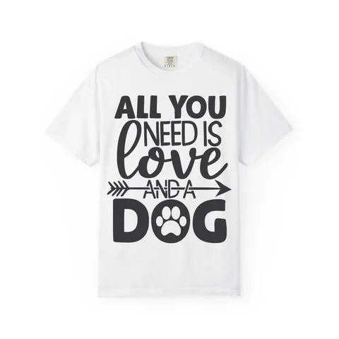 All You Need Is Love And A Dog Comfort Colors Tee
