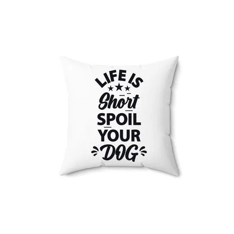 Life Is Short Spoil Your Dog Pillow