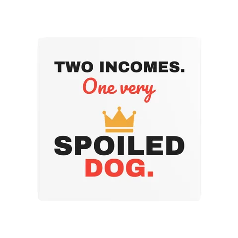 Two Incomes One Spoiled Dog Metal Sign