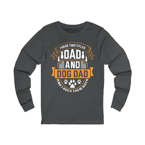 I Have Two Titles Dad and Dog Dad Long Sleeve Shirt