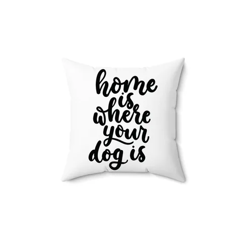 Home Is Where Your Dog Is Pillow