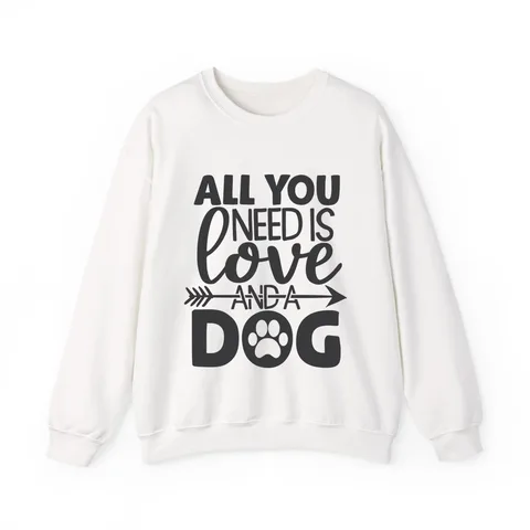 All You Need Is Love And A Dog Crewneck Sweatshirt