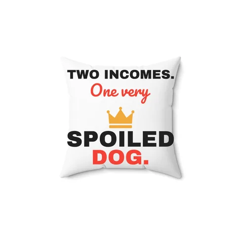 Two Incomes One Spoiled Dog Pillow