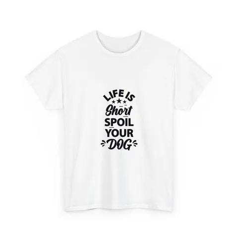 Life Is Short Spoil Your Dog Shirt