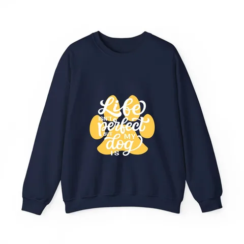 Life Isn't Perfect But My Dog Is Crewneck Sweatshirt