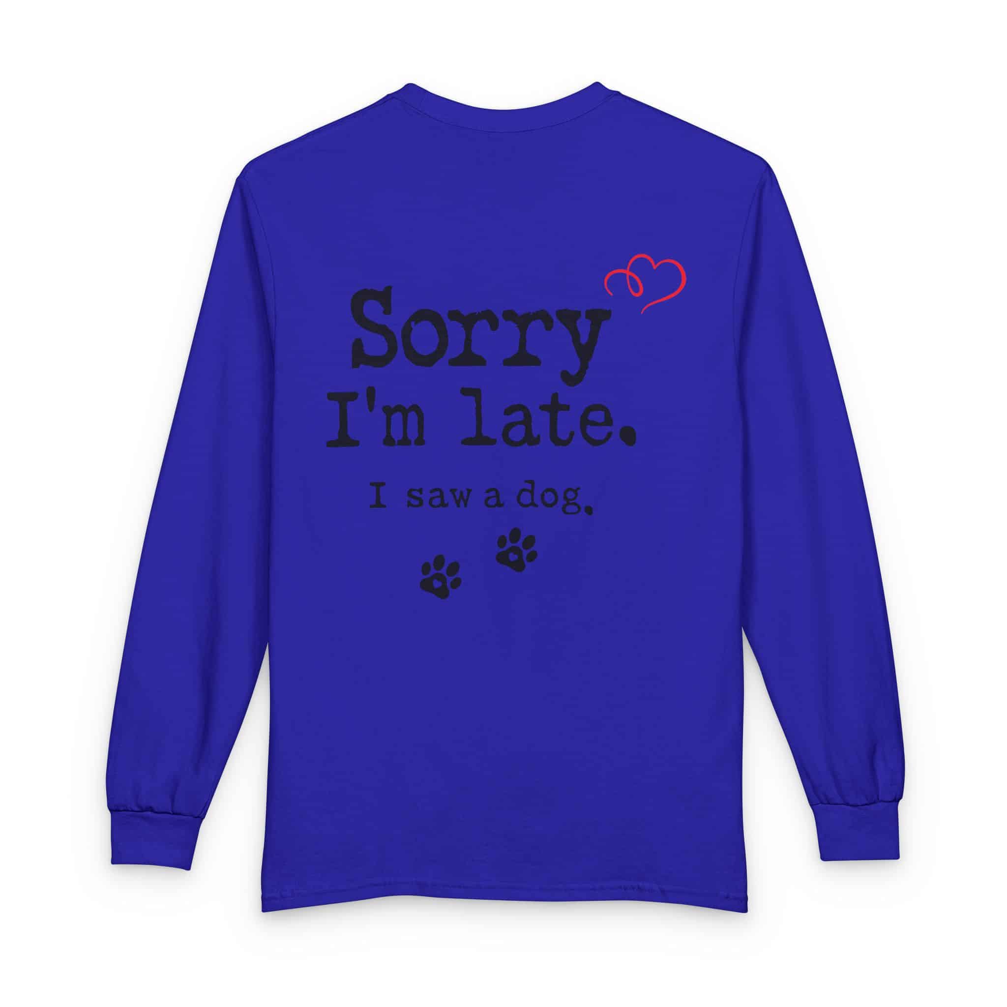 Sorry I’m Late I Saw A Dog Unisex Long Sleeve T-Shirt 16 Sorry I’m Late I Saw A Dog Unisex Long Sleeve T-Shirt - Image 16