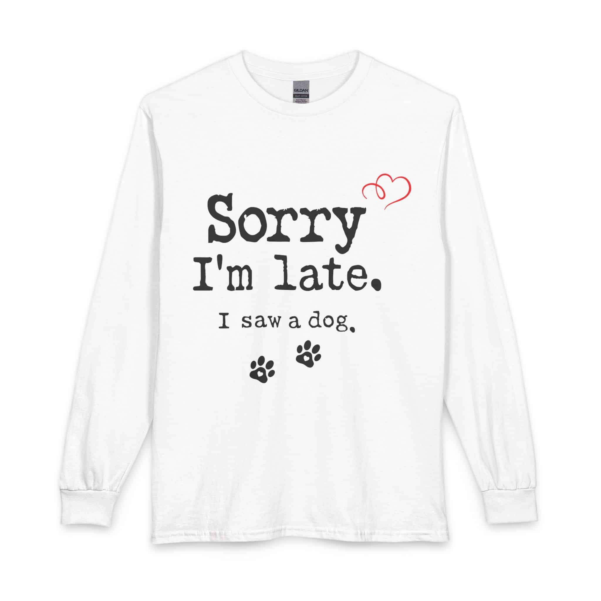 Sorry I’m Late I Saw A Dog Unisex Long Sleeve T-Shirt 1 Sorry I’m Late I Saw A Dog Unisex Long Sleeve T-Shirt
