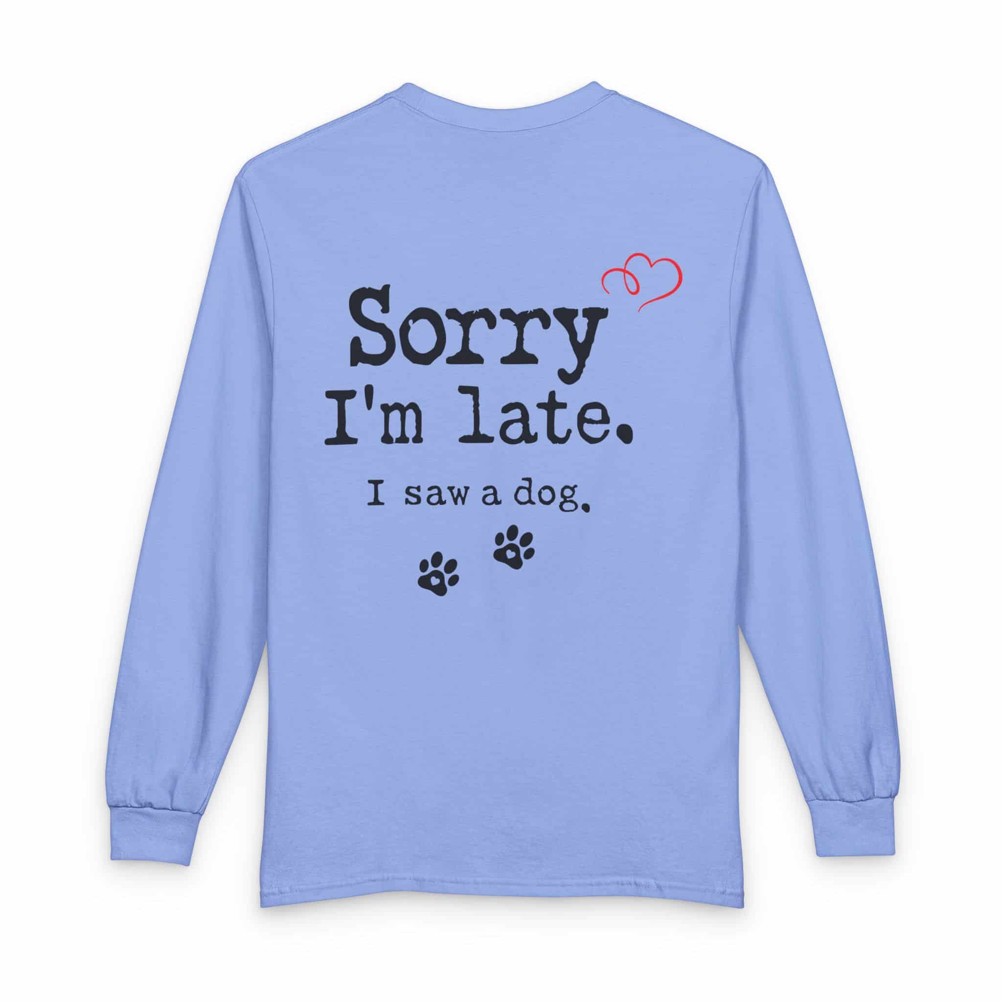 Sorry I’m Late I Saw A Dog Unisex Long Sleeve T-Shirt 14 Sorry I’m Late I Saw A Dog Unisex Long Sleeve T-Shirt - Image 14